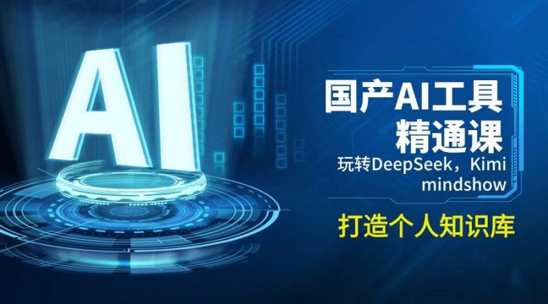 (14252期)国产AI工具精通课,玩转DeepSeek,Kimi,mindshow,打造个人知识库-轻创社项目网
