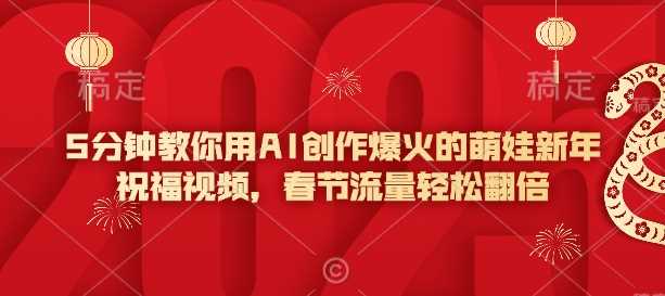 5分钟教你用AI创作爆火的萌娃新年祝福视频,春节流量轻松翻倍-轻创社项目网