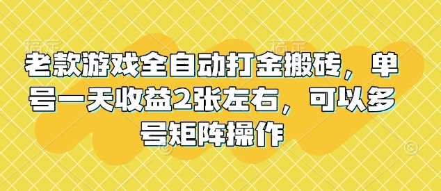 老款游戏全自动打金搬砖,单号一天收益2张左右,可以多号矩阵操作【揭秘】-轻创社项目网