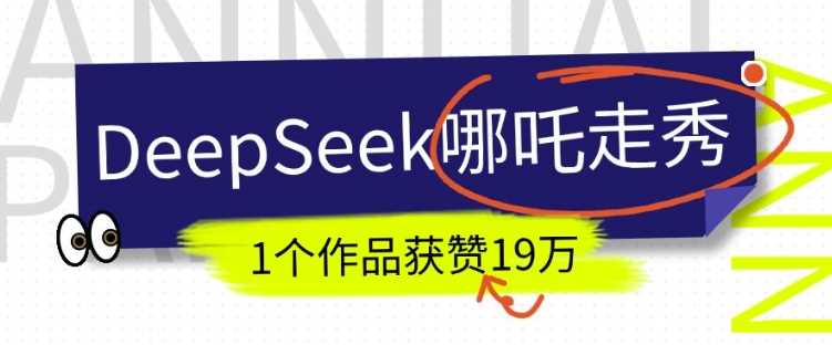 DeepSeek做抖音爆火的AI哪吒走秀视频,1个作品获赞19万+,我教你怎么做-轻创社项目网