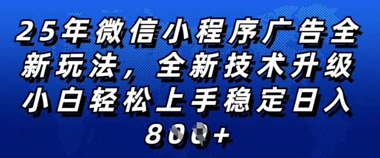 2025年微信小程序全新玩法纯小白易上手,稳定日入多张,技术全新升级,全网首发【揭秘】-轻创社项目网