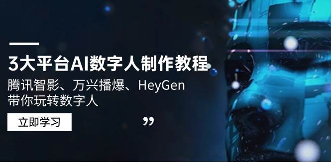 3大平台AI数字人制作教程,腾讯智影、万兴播爆、HeyGen带你玩转数字人-轻创社项目网