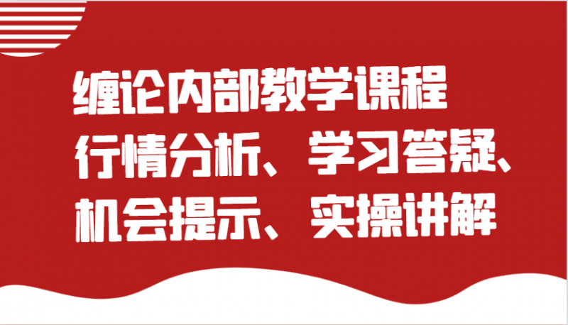 缠论内部教学课程:行情分析、学习答疑、机会提示、实操讲解-轻创社项目网