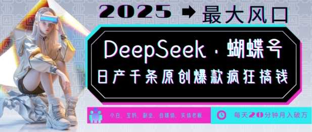 DeepSeek+蝴蝶号,2025年最大风口,日产千条原创爆款,轻松月入破W-轻创社项目网