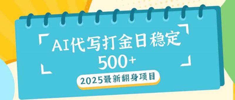 (14112期)2025最新AI打金代写日稳定500+:2025最新翻身项目-轻创社项目网