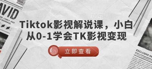 TikTok影视解说课,小白从0-1学会TK影视变现-轻创社项目网