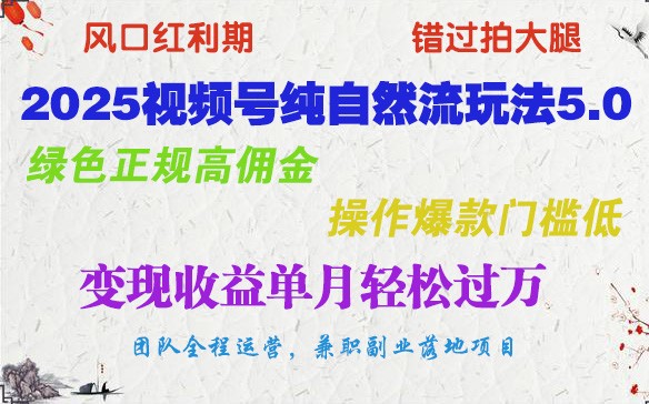 2025视频号纯自然流玩法5.0,绿色正规高佣金,操作爆款门槛低,变现收益单月轻松过万-轻创社项目网
