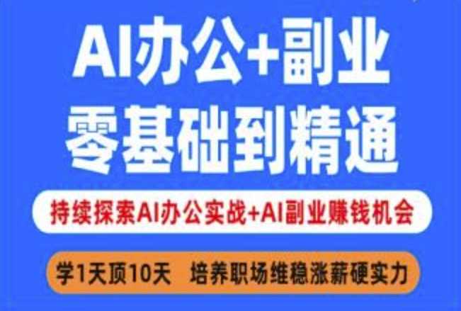 AI办公+副业,零基础到精通,持续探索AI办公实战+AI副业挣钱机会-轻创社项目网