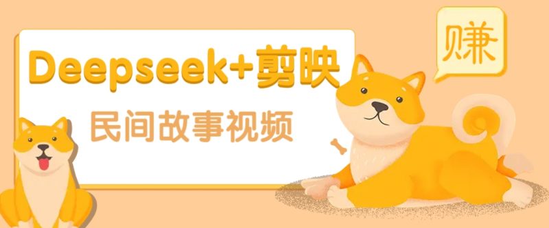 利用Deepseek+剪映做民间故事原创视频,零门槛、起号快、涨粉猛、收益高!-轻创社项目网