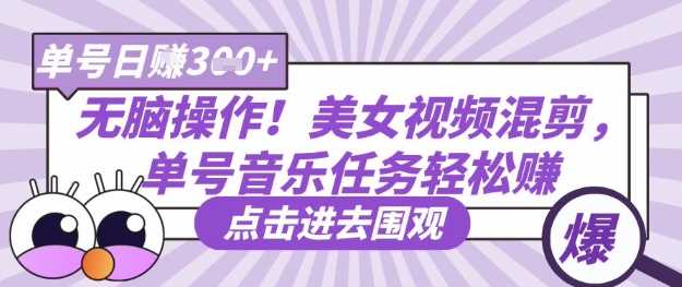 无脑操作!美女视频混剪,单号音乐任务轻松日入3张+-轻创社项目网