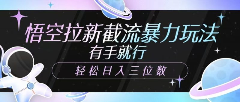 悟空拉新截流暴力玩法,有手就行,轻松日入三位数-轻创社项目网