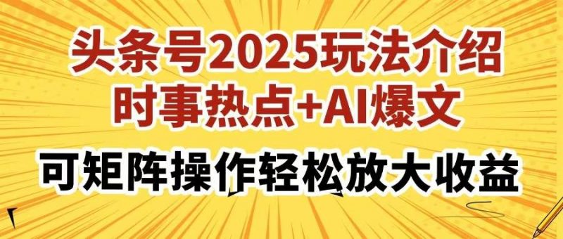 (14113期)头条号2025玩法介绍,时事热点+AI爆文,可矩阵操作轻松放大收益-轻创社项目网