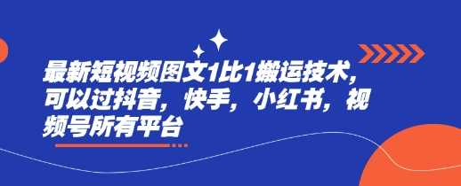 最新短视频图文1比1搬运技术,可以过抖音,快手,小红书,视频号所有平台-轻创社项目网