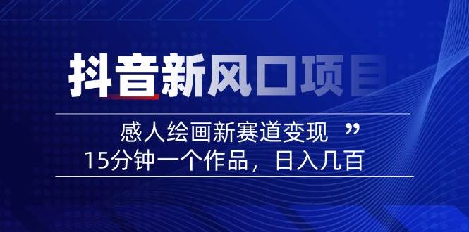 图片[1]-（14420期）2025抖音新风口项目：感人绘画新赛道变现，15分钟一个作品，日入几百