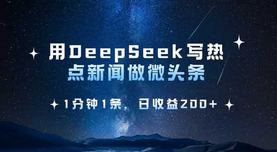 用DeepSeek写热点微头条,1分钟1条,日收益2张-轻创社项目网