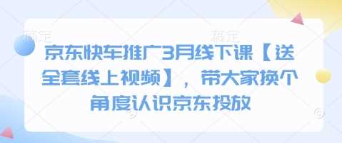 京东快车推广3月线下课【送全套线上视频】,带大家换个角度认识京东投放-轻创社项目网