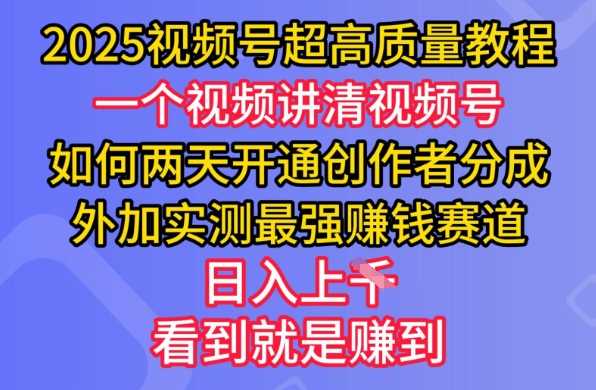 2025视频号超高质量教程,两天开通创作者分成,外加实测最强挣钱赛道,日入多张-轻创社项目网
