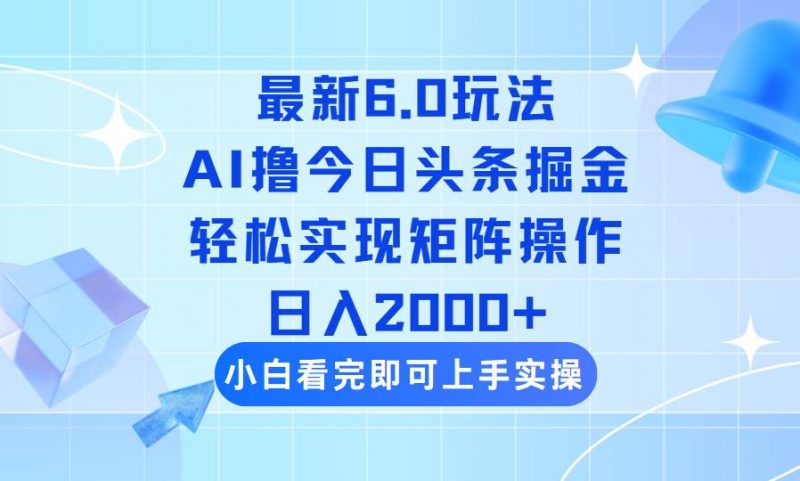 (14386期)今日头条最新6.0玩法,思路简单,复制粘贴,轻松实现矩阵日入2000+-轻创社项目网
