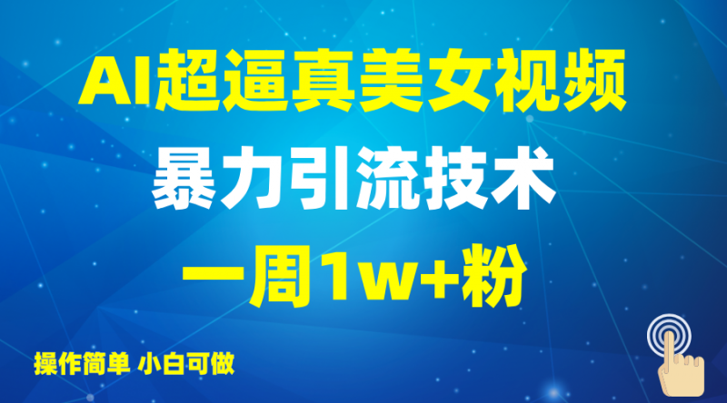 2025AI超逼真美女视频暴力引流,一周1w+粉,操作简单小白可做,躺赚视频收益-轻创社项目网
