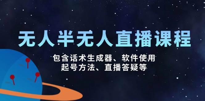 无人&半无人直播课,包含话术生成器、软件使用、起号方法、直播答疑等-轻创社项目网