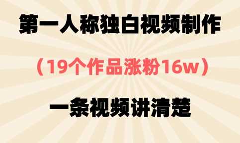 第一人称独白视频制作,19个作品涨粉16w,一条视频讲清楚-轻创社项目网