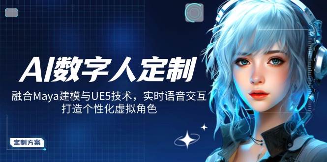 AI数字人定制,融合Maya建模与UE5技术,实时语音交互,打造个性化虚拟角色-轻创社项目网