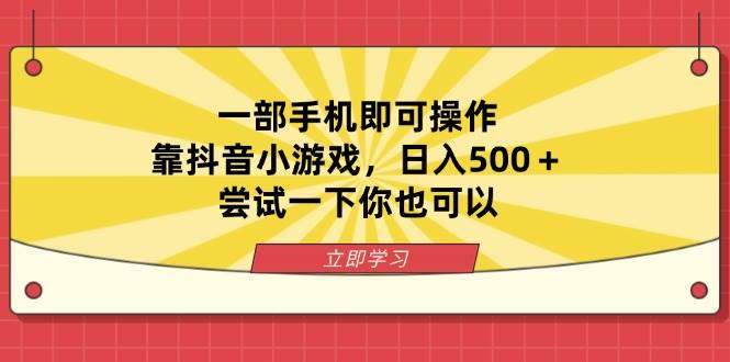 (14206期)一部手机即可操作,靠抖音小游戏,日入500+,尝试一下你也可以-轻创社项目网