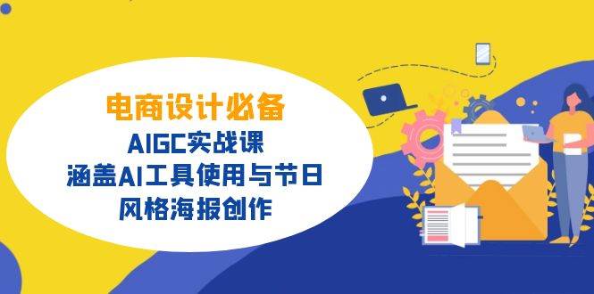 电商设计必备!AIGC实战课,涵盖AI工具使用与节日、风格海报创作-轻创社项目网
