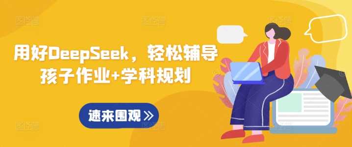 用好DeepSeek,轻松辅导孩子作业+学科规划-轻创社项目网