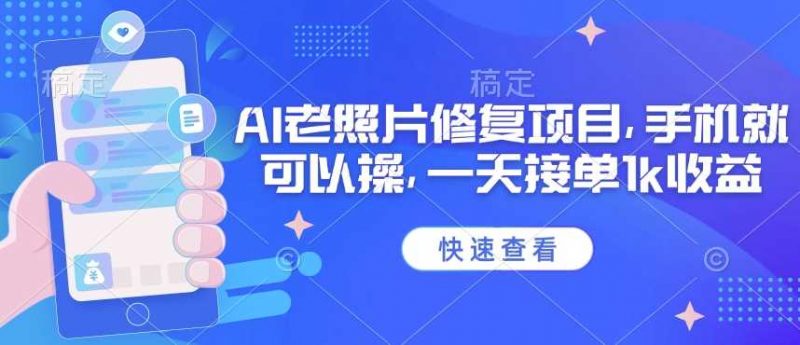 25年最新AI老照片修复项目,手机就可以操,一天接单1k收益-轻创社项目网