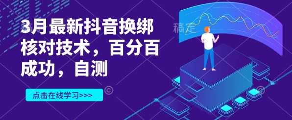 3月最新抖音换绑核对技术,百分百成功,自测-轻创社项目网