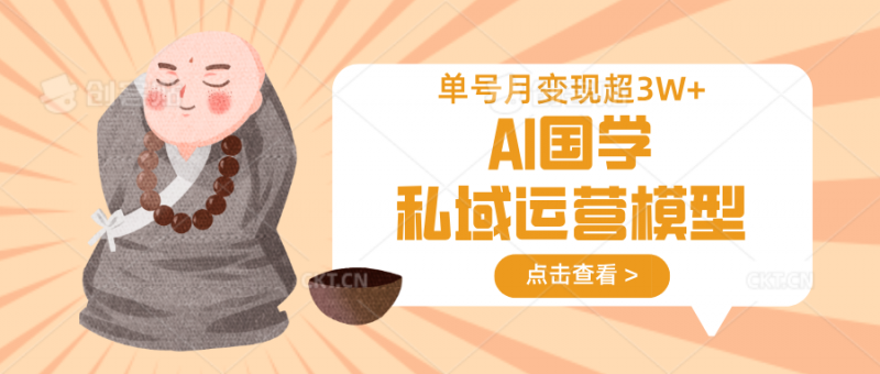 AI国学私域运营模型,无成本、变现快、周期短、持续性强,单号月变现3w+-轻创社项目网