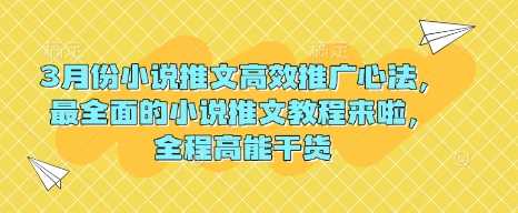 3月份小说推文高效推广心法,最全面的小说推文教程来啦,全程高能干货-轻创社项目网