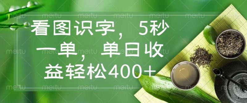 (14407期)看图识字,5秒一单,单日收益轻松400+-轻创社项目网