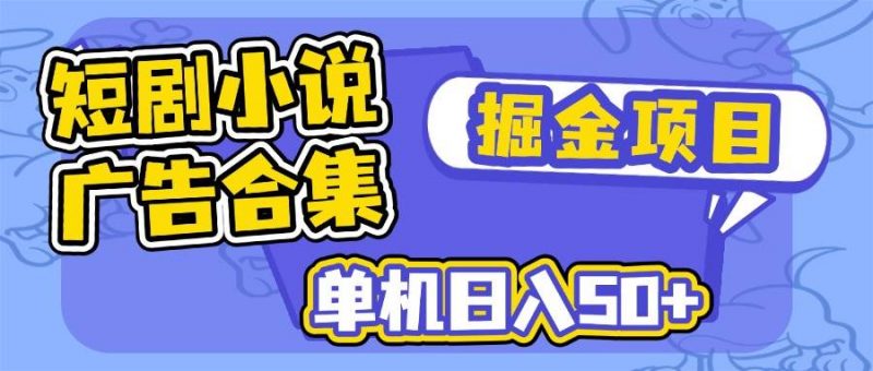 (14456期)短剧小说合集广告掘金项目,单机日入50+-轻创社项目网