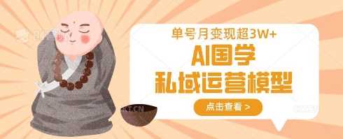 AI国学私域运营模型,单号月变现过W-轻创社项目网