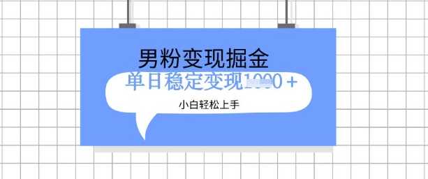 全新男粉掘金计划,升级玩法,新手轻松上手日入多张【揭秘】-轻创社项目网