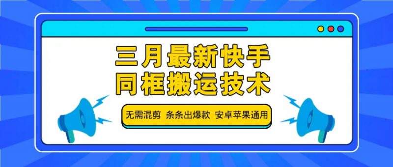 三月最新快手同框搬运技术,无需混剪 条条出爆款 安卓苹果通用-轻创社项目网