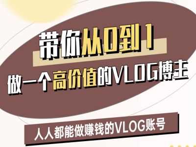 带你从0-1做一个高价值的VLOG博主二期,人人都能做挣钱的VLOG账号-轻创社项目网
