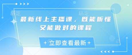 最新线上主播课,既能听懂又能做对的课程-轻创社项目网