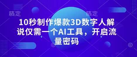 10秒制作爆款3D数字人解说仅需一个AI工具,开启流量密码-轻创社项目网