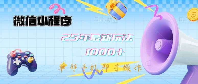 (14576期)微信小程序-25年最新教学日入1000+最新玩法–单部手机即可操作,做就…-轻创社项目网