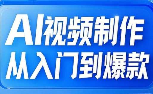 AI视频制作从入门到爆款,从文生图到图生视频,全链路打造自媒体爆款视频-轻创社项目网