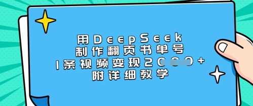 用DeepSeek制作翻页书单号,1条视频变现上千,附详细教学-轻创社项目网