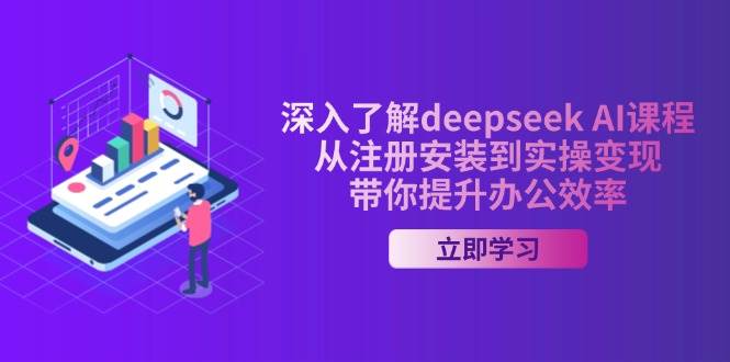 (14383期)深入了解deepseek AI课程,从注册安装到实操变现,带你提升办公效率-轻创社项目网