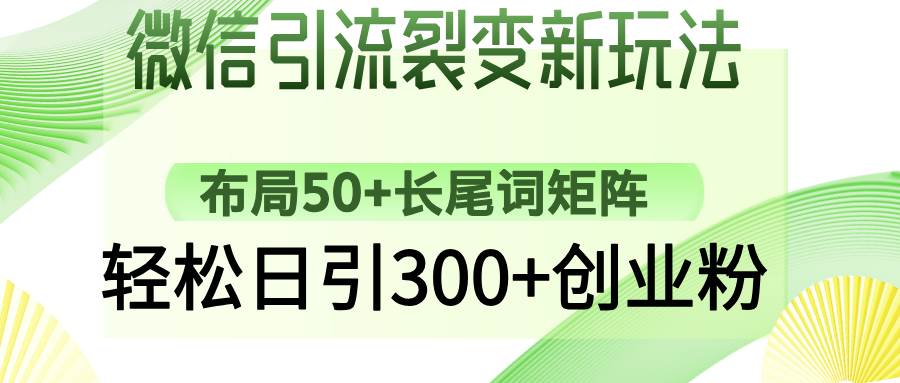 图片[1]-（14451期）微信引流裂变新玩法：布局50+长尾词矩阵，轻松日引300+创业粉