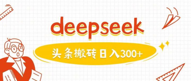 利用deepseek分钟一篇图文,做头条日入3张-轻创社项目网