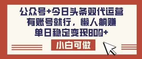 公众号+今日头条双代运营,有账号就行,单日稳定变现8张【揭秘】-轻创社项目网
