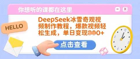 DeepSeek冰雪奇观视频制作教程,爆款视频轻松生成,单日变现多张-轻创社项目网