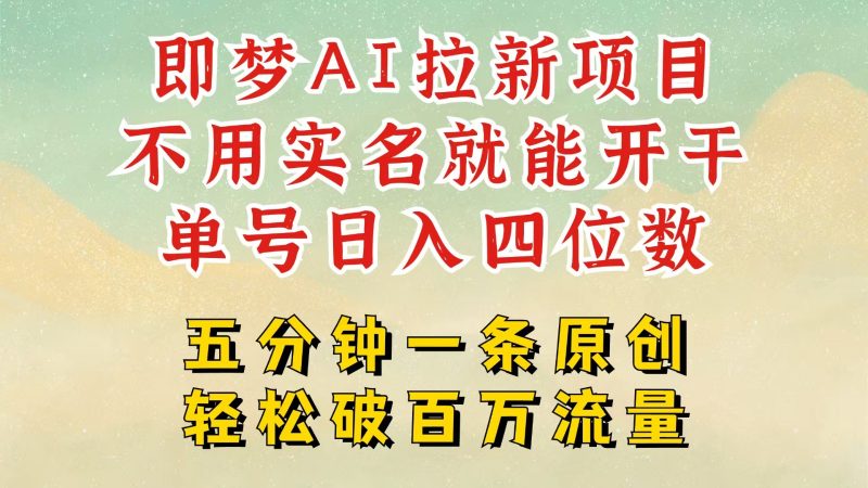 2025抖音新项目,即梦AI拉新,不用实名就能做,几分钟一条原创作品,全职日入四五位数-轻创社项目网
